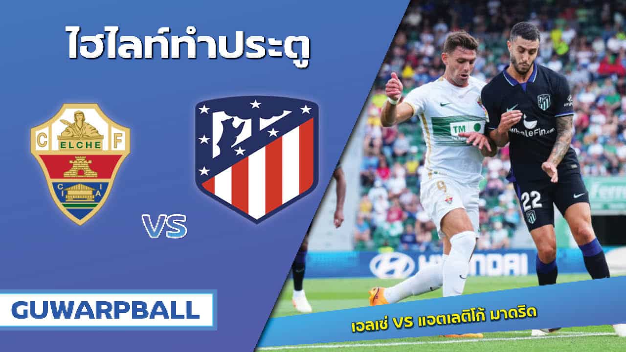 ไฮไลท์ เอลเช่ VS แอตเลติโก้ มาดริด [15 พฤษภาคม 2566]